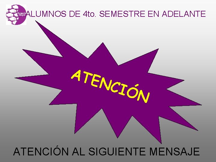 ALUMNOS DE 4 to. SEMESTRE EN ADELANTE ATE NCI ÓN ATENCIÓN AL SIGUIENTE MENSAJE