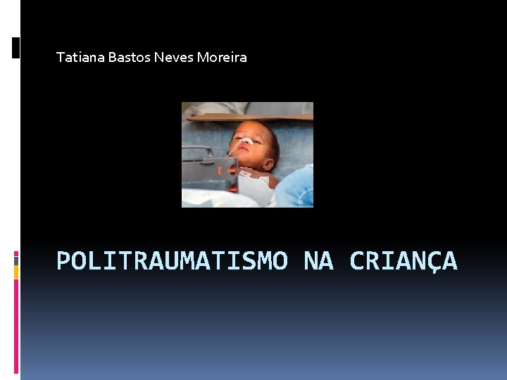 Tatiana Bastos Neves Moreira POLITRAUMATISMO NA CRIANÇA 