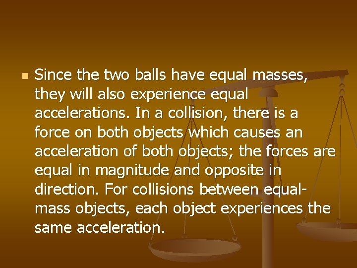 n Since the two balls have equal masses, they will also experience equal accelerations.