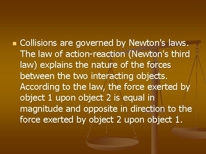 n Collisions are governed by Newton's laws. The law of action-reaction (Newton's third law)