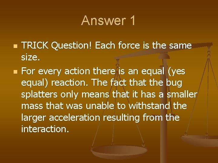 Answer 1 n n TRICK Question! Each force is the same size. For every