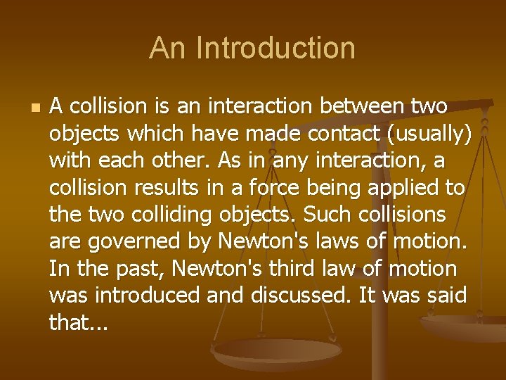 An Introduction n A collision is an interaction between two objects which have made