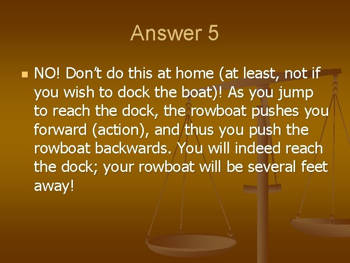 Answer 5 n NO! Don’t do this at home (at least, not if you