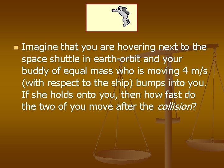 n Imagine that you are hovering next to the space shuttle in earth-orbit and