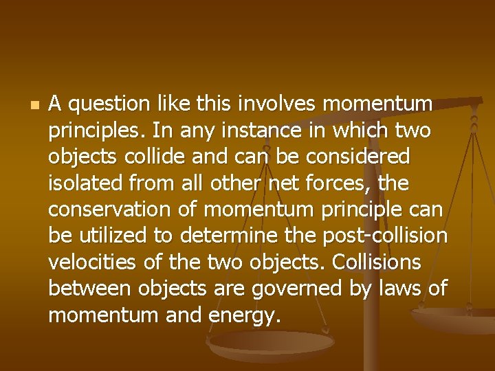 n A question like this involves momentum principles. In any instance in which two