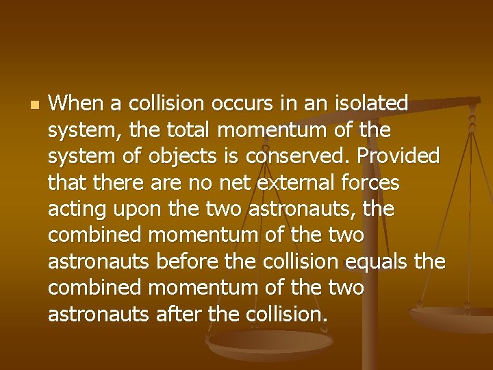 n When a collision occurs in an isolated system, the total momentum of the