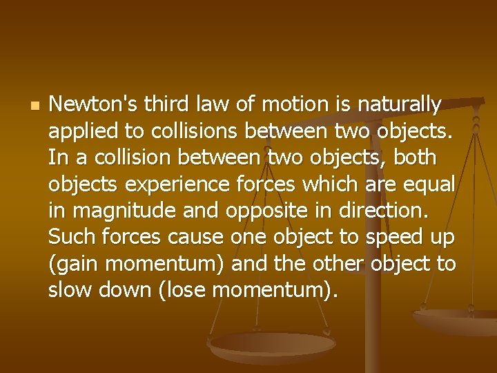 n Newton's third law of motion is naturally applied to collisions between two objects.