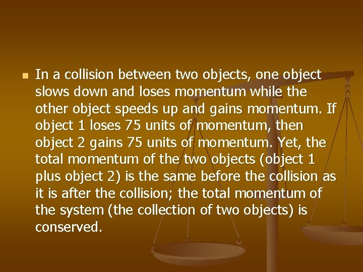 n In a collision between two objects, one object slows down and loses momentum