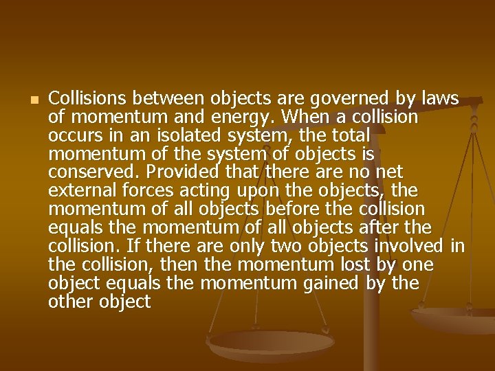 n Collisions between objects are governed by laws of momentum and energy. When a