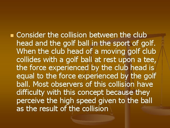 n Consider the collision between the club head and the golf ball in the