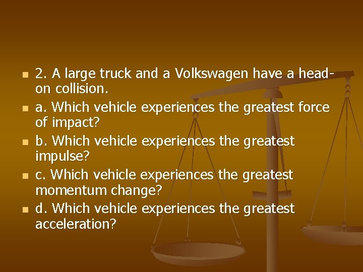 n n n 2. A large truck and a Volkswagen have a headon collision.