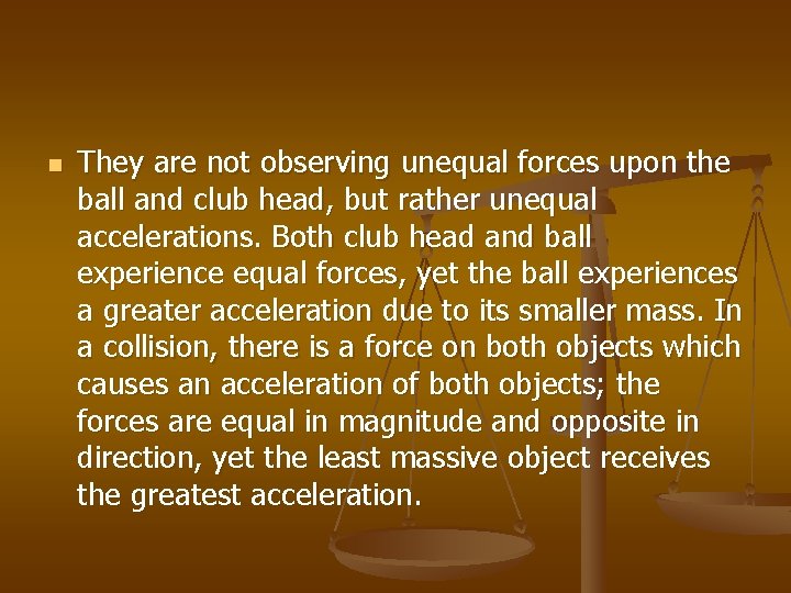 n They are not observing unequal forces upon the ball and club head, but