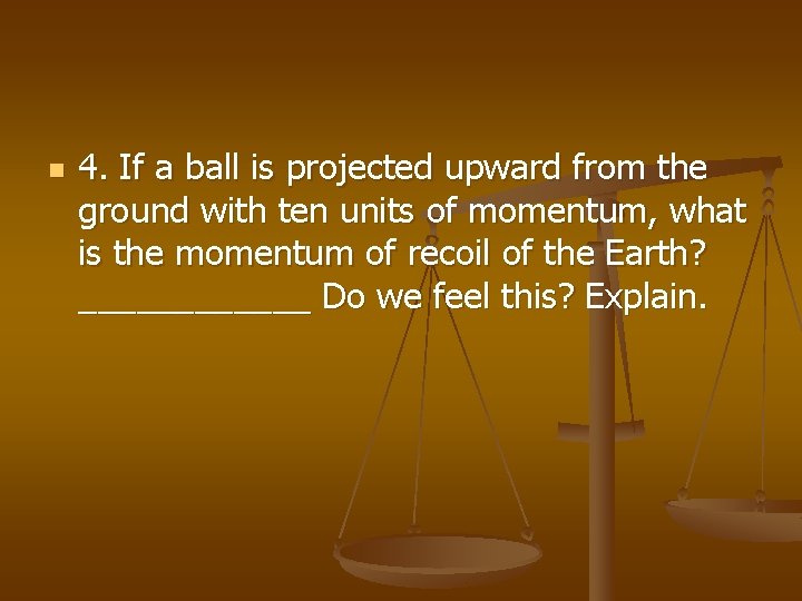 n 4. If a ball is projected upward from the ground with ten units