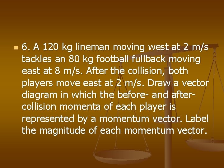 n 6. A 120 kg lineman moving west at 2 m/s tackles an 80