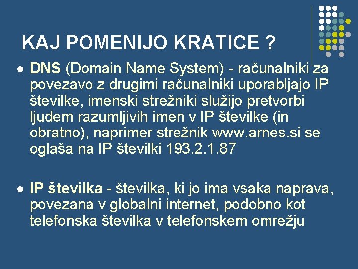 KAJ POMENIJO KRATICE ? l DNS (Domain Name System) - računalniki za povezavo z