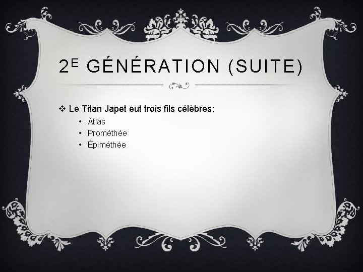 2 E GÉNÉRATION (SUITE) v Le Titan Japet eut trois fils célèbres: • Atlas