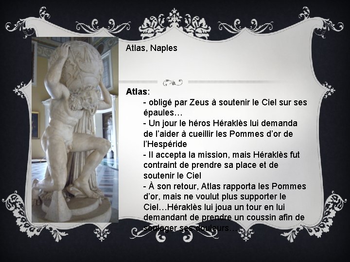 Atlas, Naples Atlas: - obligé par Zeus à soutenir le Ciel sur ses épaules…