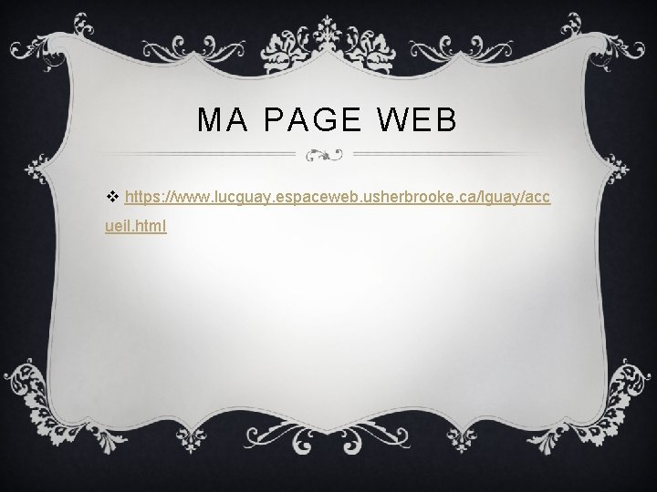 MA PAGE WEB v https: //www. lucguay. espaceweb. usherbrooke. ca/lguay/acc ueil. html 