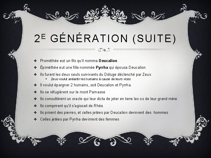 2 E GÉNÉRATION (SUITE) v Prométhée eut un fils qu’il nomma Deucalion v Épiméthée