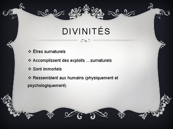 DIVINITÉS v Êtres surnaturels v Accomplissent des exploits …surnaturels v Sont immortels v Ressemblent