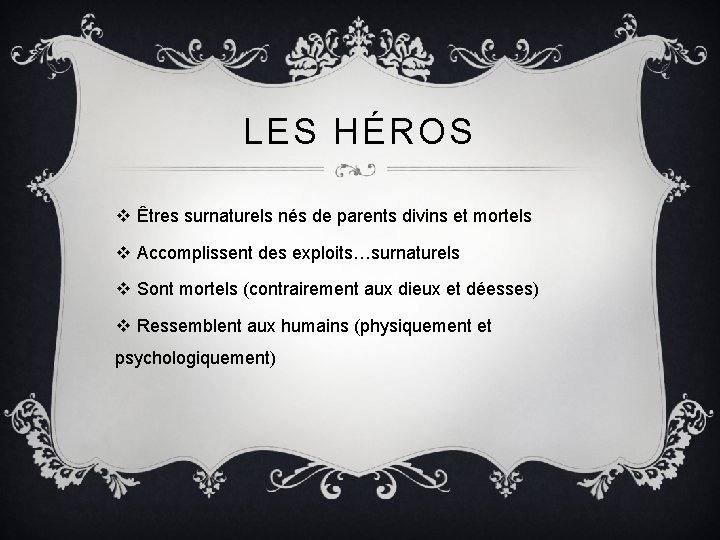 LES HÉROS v Êtres surnaturels nés de parents divins et mortels v Accomplissent des
