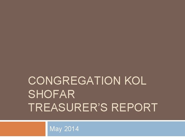 CONGREGATION KOL SHOFAR TREASURER’S REPORT May 2014 
