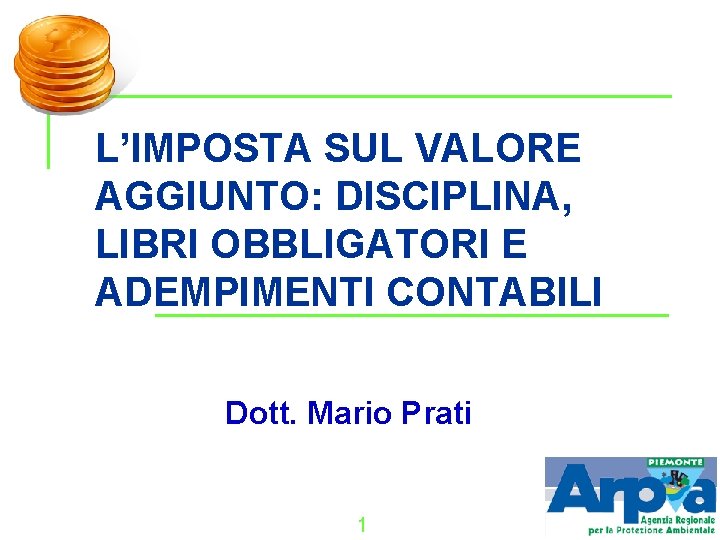 L’IMPOSTA SUL VALORE AGGIUNTO: DISCIPLINA, LIBRI OBBLIGATORI E ADEMPIMENTI CONTABILI Dott. Mario Prati 1