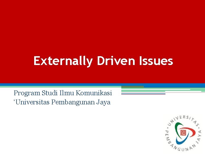 Externally Driven Issues Program Studi Ilmu Komunikasi ‘Universitas Pembangunan Jaya 