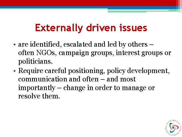 Externally driven issues • are identified, escalated and led by others – often NGOs,