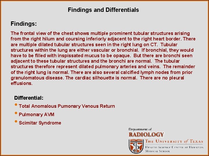 Findings and Differentials Findings: The frontal view of the chest shows multiple prominent tubular