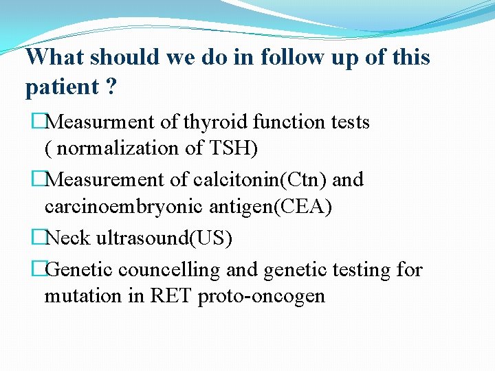 What should we do in follow up of this patient ? �Measurment of thyroid What should we do in follow up of this patient ? �Measurment of thyroid