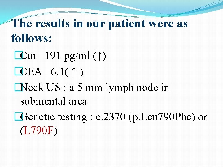 The results in our patient were as follows: �Ctn 191 pg/ml (↑) �CEA 6. The results in our patient were as follows: �Ctn 191 pg/ml (↑) �CEA 6.
