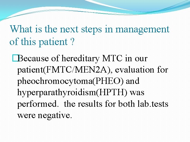 What is the next steps in management of this patient ? �Because of hereditary What is the next steps in management of this patient ? �Because of hereditary