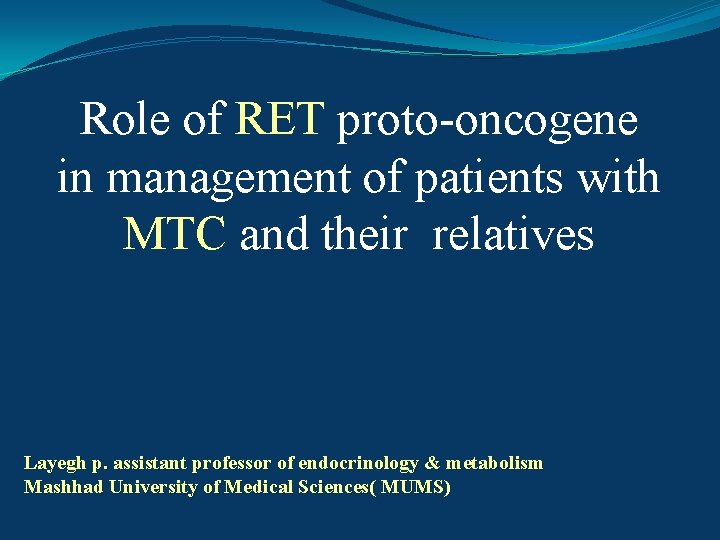 Role of RET proto-oncogene in management of patients with MTC and their relatives Layegh Role of RET proto-oncogene in management of patients with MTC and their relatives Layegh