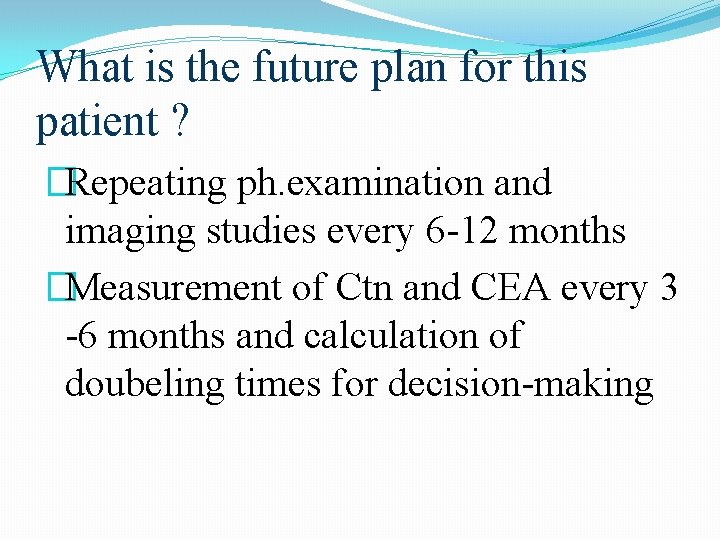What is the future plan for this patient ? �Repeating ph. examination and imaging What is the future plan for this patient ? �Repeating ph. examination and imaging