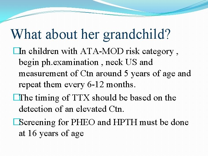 What about her grandchild? �In children with ATA-MOD risk category , begin ph. examination What about her grandchild? �In children with ATA-MOD risk category , begin ph. examination