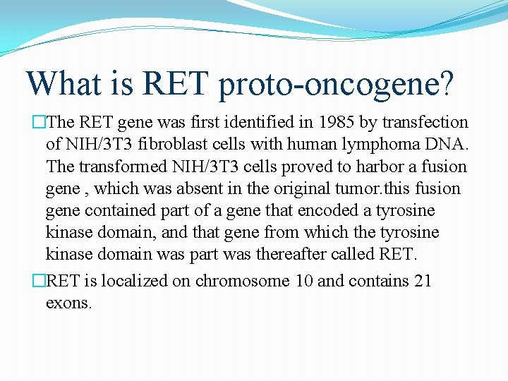 What is RET proto-oncogene? �The RET gene was first identified in 1985 by transfection What is RET proto-oncogene? �The RET gene was first identified in 1985 by transfection