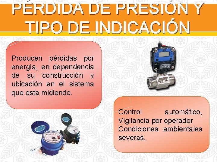 PÉRDIDA DE PRESIÓN Y TIPO DE INDICACIÓN Producen pérdidas por energía, en dependencia de