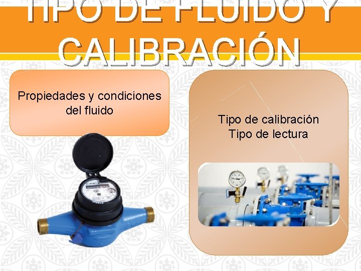 TIPO DE FLUIDO Y CALIBRACIÓN Propiedades y condiciones del fluido Tipo de calibración Tipo