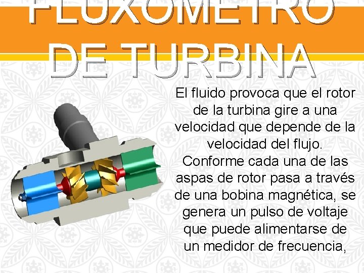 FLUXÓMETRO DE TURBINA El fluido provoca que el rotor de la turbina gire a