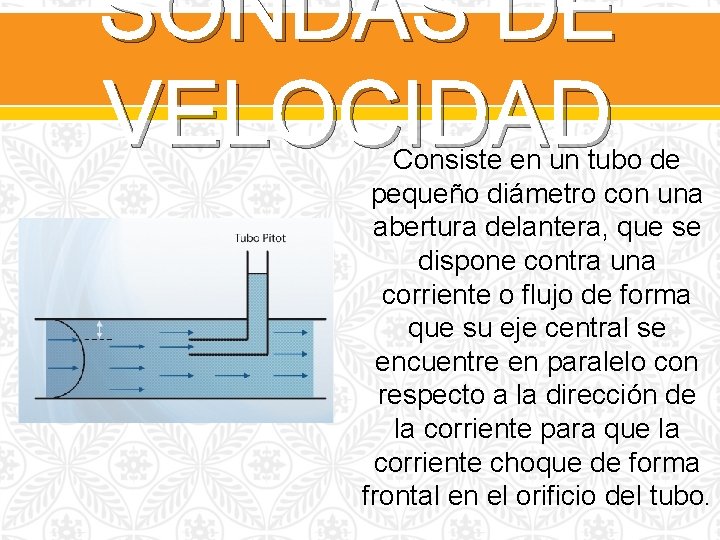 SONDAS DE VELOCIDAD Consiste en un tubo de pequeño diámetro con una abertura delantera,