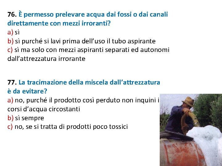 76. È permesso prelevare acqua dai fossi o dai canali direttamente con mezzi irroranti? 76. È permesso prelevare acqua dai fossi o dai canali direttamente con mezzi irroranti?