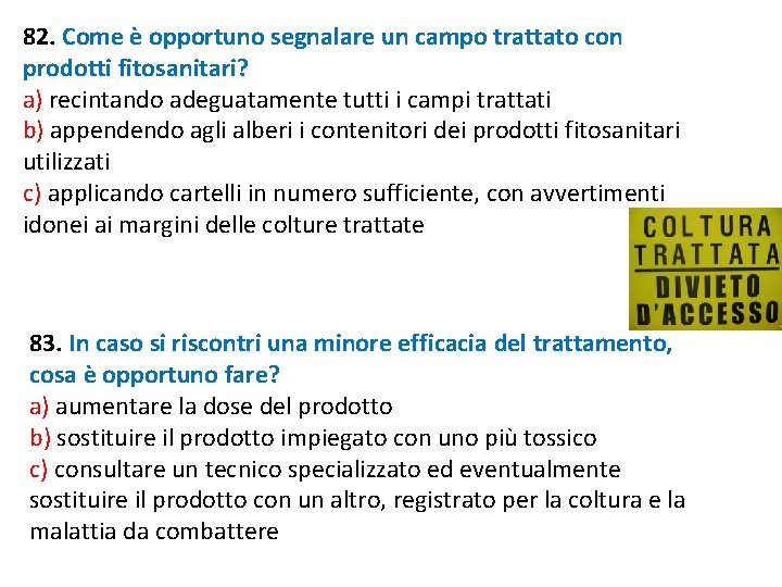 82. Come è opportuno segnalare un campo trattato con prodotti fitosanitari? a) recintando adeguatamente 82. Come è opportuno segnalare un campo trattato con prodotti fitosanitari? a) recintando adeguatamente