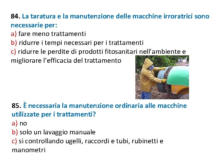 84. La taratura e la manutenzione delle macchine irroratrici sono necessarie per: a) fare 84. La taratura e la manutenzione delle macchine irroratrici sono necessarie per: a) fare