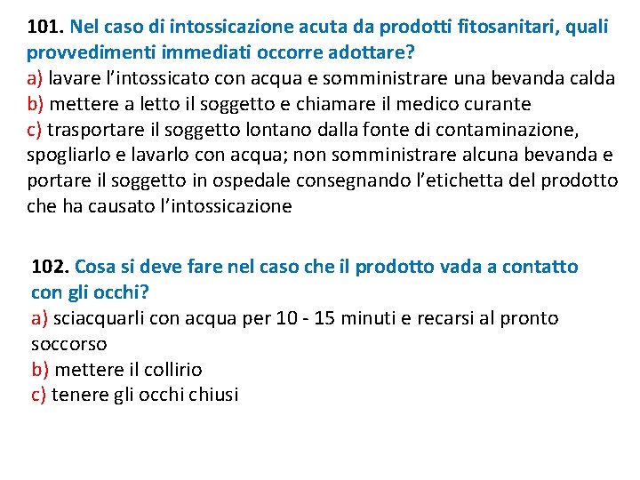 101. Nel caso di intossicazione acuta da prodotti fitosanitari, quali provvedimenti immediati occorre adottare? 101. Nel caso di intossicazione acuta da prodotti fitosanitari, quali provvedimenti immediati occorre adottare?