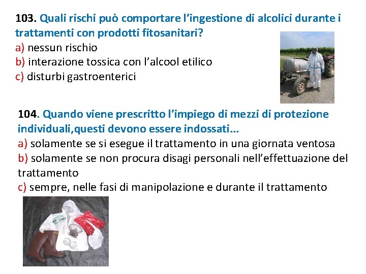 103. Quali rischi può comportare l’ingestione di alcolici durante i trattamenti con prodotti fitosanitari? 103. Quali rischi può comportare l’ingestione di alcolici durante i trattamenti con prodotti fitosanitari?