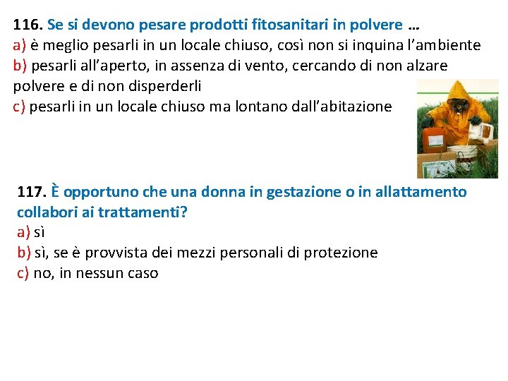 116. Se si devono pesare prodotti fitosanitari in polvere … a) è meglio pesarli 116. Se si devono pesare prodotti fitosanitari in polvere … a) è meglio pesarli