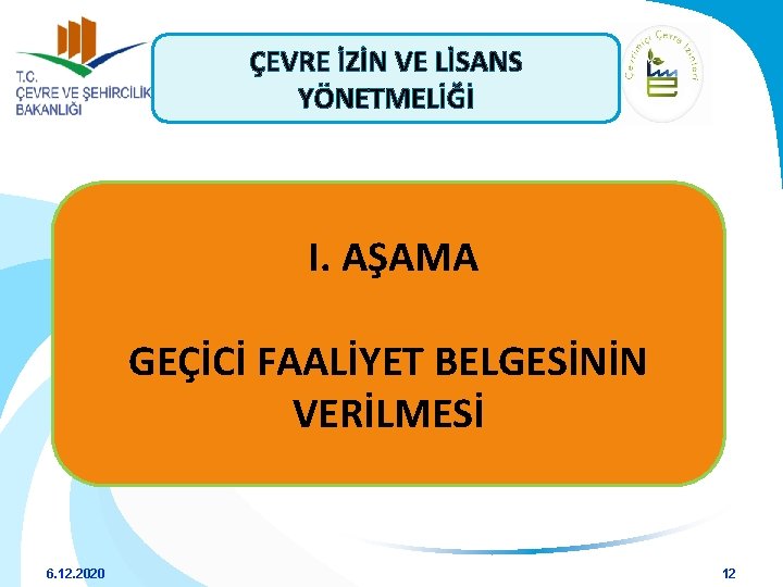 ÇEVRE İZİN VE LİSANS YÖNETMELİĞİ I. AŞAMA GEÇİCİ FAALİYET BELGESİNİN VERİLMESİ 6. 12. 2020