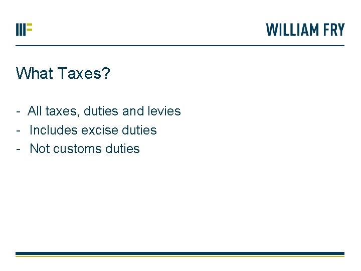 What Taxes? - All taxes, duties and levies - Includes excise duties - Not