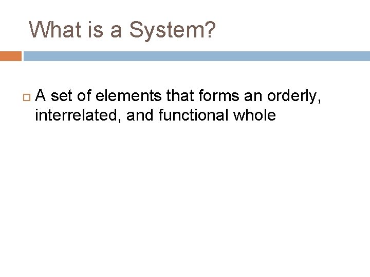 What is a System? A set of elements that forms an orderly, interrelated, and